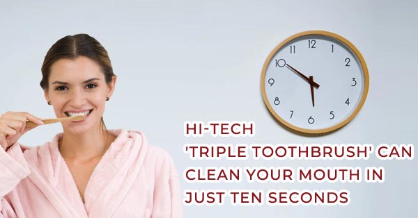 Short On Time? This Hi-Tech 'Triple Toothbrush' Cleans In TEN Seconds! Short On Time? This Hi-Tech 'Triple Toothbrush' Cleans In TEN Seconds!